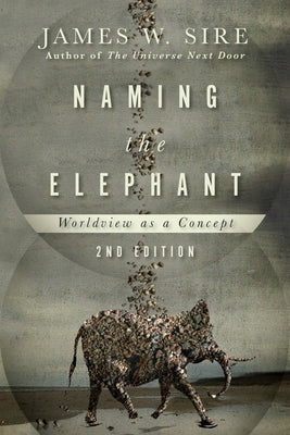 Naming the Elephant: Worldview as a Concept by Sire, James W.