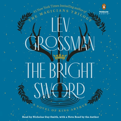 The Bright Sword: A Novel of King Arthur by Grossman, Lev