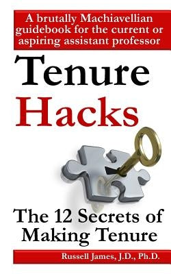 Tenure hacks: The 12 secrets of making tenure by James, Russell