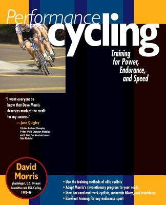 Performance Cycling: Training for Power, Endurance, and Speed by Morris, David