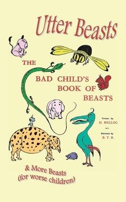 Utter Beasts: The Bad Child's Book of Beasts and More Beasts (for Worse Children) by Belloc, Hilaire