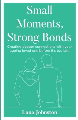 Small Moments, Strong Bonds by Johnston, Lana
