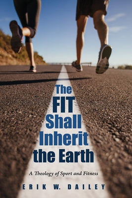 The Fit Shall Inherit the Earth by Dailey, Erik W.