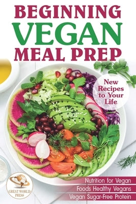 Beginning Vegan Meal Prep: New Recipes to Your Life. Healthiest Foods by Press, Great World