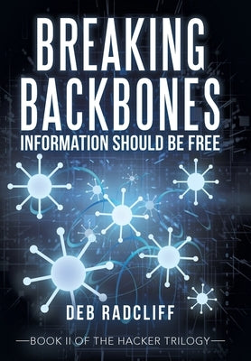 Breaking Backbones: Information Should Be Free: Book Ii of the Hacker Trilogy by Radcliff, Deb
