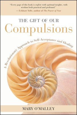 The Gift of Our Compulsions: A Revolutionary Approach to Self-Acceptance and Healing by O'Malley, Mary