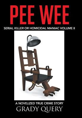 Pee Wee: Serial Killer or Homicidal Maniac a Novelized True Crime Story Volume II by Query, Grady