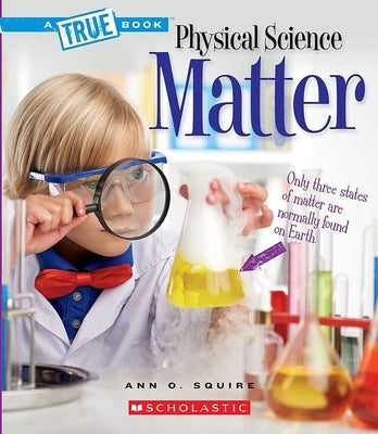 Matter (a True Book: Physical Science) by Squire, Ann O.