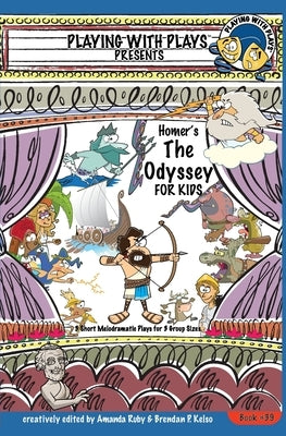 Homer's The Odyssey for Kids: 3 Short Melodramatic Plays for 3 Group Sizes by Ruby, Amanda