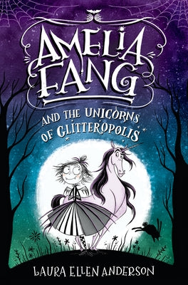 Amelia Fang and the Unicorns of Glitteropolis by Anderson, Laura Ellen