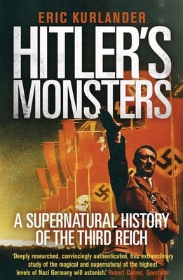 Hitler's Monsters: A Supernatural History of the Third Reich by Kurlander, Eric