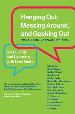 Hanging Out, Messing Around, and Geeking Out, Tenth Anniversary Edition: Kids Living and Learning with New Media by Ito, Mizuko