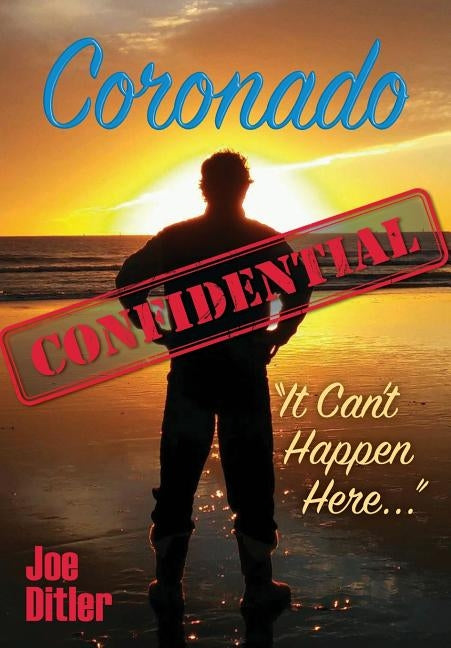 Coronado Confidential: It Can't Happen Here by Ditler, Joe