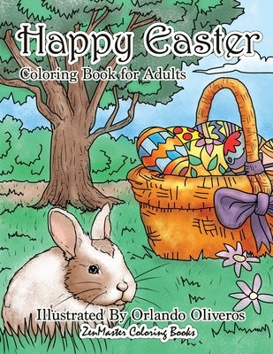 Happy Easter Coloring Book for Adults: An Adult Coloring Book of Easter with Spring Scenes, Easter Eggs, Cute Bunnies, and Relaxing Patterns and Desig by Zenmaster Coloring Books