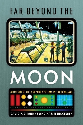 Far Beyond the Moon: A History of Life Support Systems in the Space Age by Munns, David P. D.