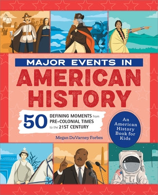 Major Events in American History: 50 Defining Moments from Pre-Colonial Times to the 21st Century by Forbes, Megan