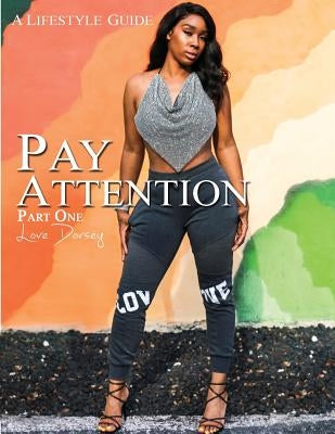 Pay Attention: A lifestyle Guide by Dorsey, Love