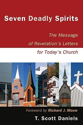 Seven Deadly Spirits: The Message of Revelation's Letters for Today's Church by Daniels, T. Scott