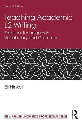 Teaching Academic L2 Writing: Practical Techniques in Vocabulary and Grammar by Hinkel, Eli