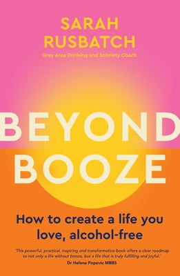 Beyond Booze: How to Create a Life You Love Alcohol-Free by Rusbatch, Sarah