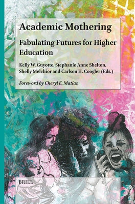 Academic Mothering: Fabulating Futures for Higher Education by W. Guyotte, Kelly