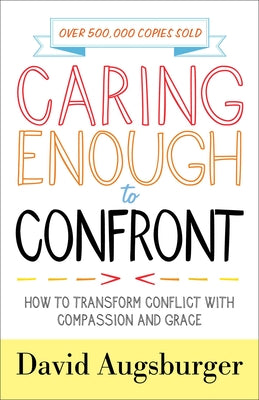 Caring Enough to Confront: How to Transform Conflict with Compassion and Grace by Augsburger, David