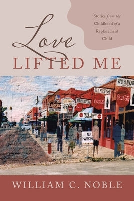 Love Lifted Me: Stories from the Childhood of a Replacement Child by Noble, William C.