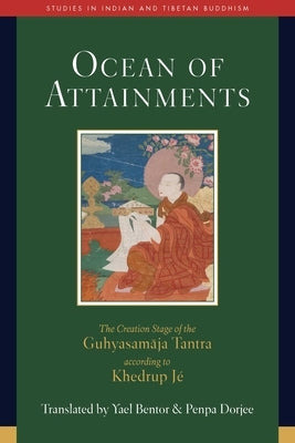 Ocean of Attainments: The Creation Stage of Guhyasamaja Tantra According to Khedrup J? by Bentor, Yael
