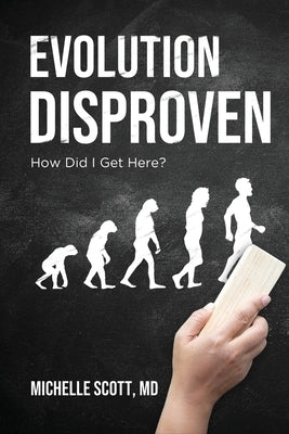 Evolution Disproven: How Did I Get Here? by Scott, Michelle