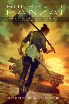 Buckaroo Banzai Against the World Crime League, Et Al: A Compendium of Evils by Rauch, E. M.