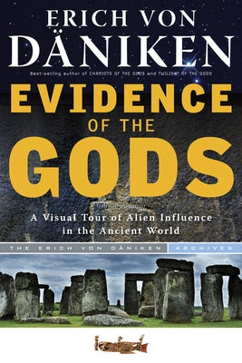 Evidence of the Gods: A Visual Tour of Alien Influence in the Ancient World by Von D&#195;&#164;niken, Erich