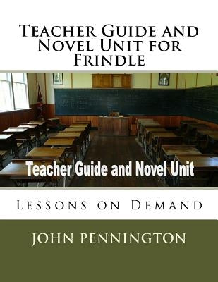 Teacher Guide and Novel Unit for Frindle: Lessons on Demand by Pennington, John