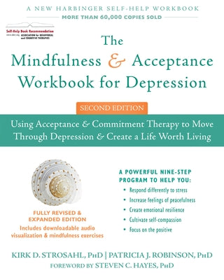 The Mindfulness and Acceptance Workbook for Depression: Using Acceptance and Commitment Therapy to Move Through Depression and Create a Life Worth Liv by Strosahl, Kirk D.