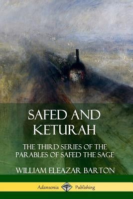 Safed and Keturah: The Third Series of the Parables of Safed the Sage by Barton, William Eleazar