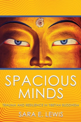 Spacious Minds: Trauma and Resilience in Tibetan Buddhism by Lewis, Sara E.