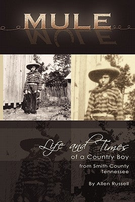 Mule: True Life Tall Tales About The Life And Times Of A Country Boy From Smith County, Tennessee by Russell, Allen