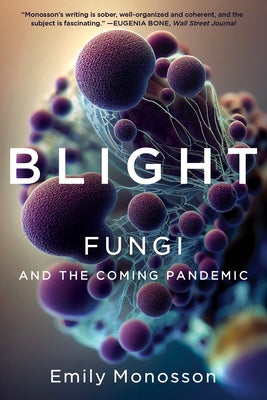 Blight: Fungi and the Coming Pandemic by Monosson, Emily