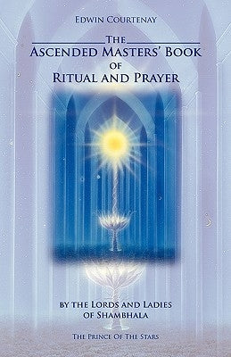 The Ascended Masters' Book of Ritual and Prayer by Courtenay, Edwin