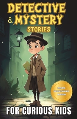 Detective and Mystery Stories for Curious Kids: A Collection of Interesting Stories for Young Sleuths with Solve-it-Yourself Mysteries by Shyun, Hannah