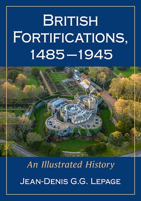 British Fortifications, 1485-1945: An Illustrated History by Lepage, Jean-Denis G. G.