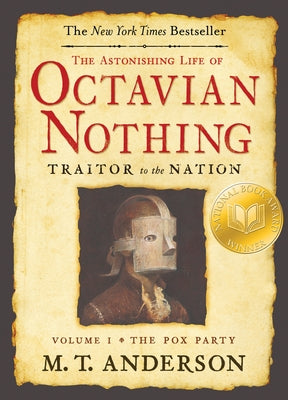 The Astonishing Life of Octavian Nothing, Traitor to the Nation, Volume I: The Pox Party by Anderson, M. T.