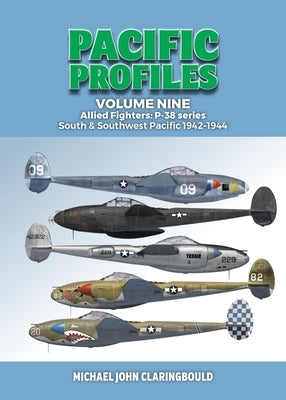 Pacific Profiles Volume 9: Allied Fighters: P-38 Series South & Southwest Pacific 1942-1944 by Claringbould, Michael