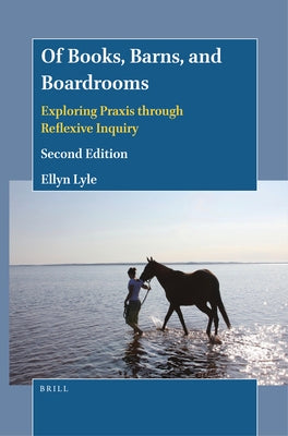 Of Books, Barns, and Boardrooms: Exploring PRAXIS Through Reflexive Inquiry (Second Edition) by Lyle, Ellyn