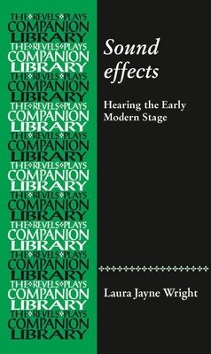 Sound Effects: Hearing the Early Modern Stage by Wright, Laura Jayne