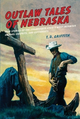 Outlaw Tales of Nebraska by Griffith, T. D.