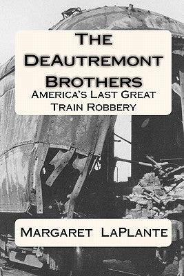 The DeAutremont Brothers: America's Last Great Train Robbery by Laplante, Margaret