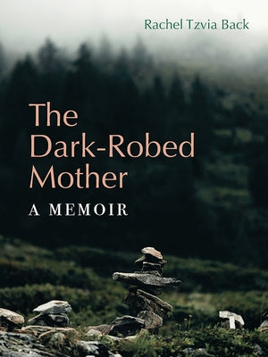The Dark-Robed Mother: A Memoir by Back, Rachel Tzvia