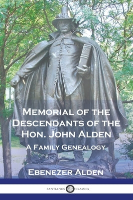 Memorial of the Descendants of the Hon. John Alden: A Family Genealogy by Alden, Ebenezer