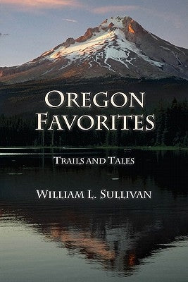 Oregon Favorites: Trails and Tales by Sullivan, William L.