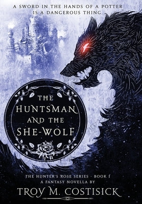 The Huntsman and the She-Wolf by Costisick, Troy M.